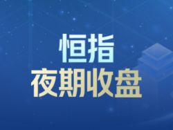 恒指夜期收盘(4.18)︱恒指夜期(4月)收报26502点 高水342点